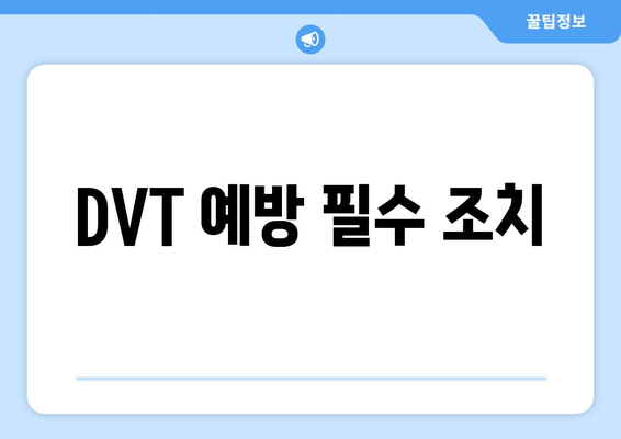 DVT 예방 필수 조치
