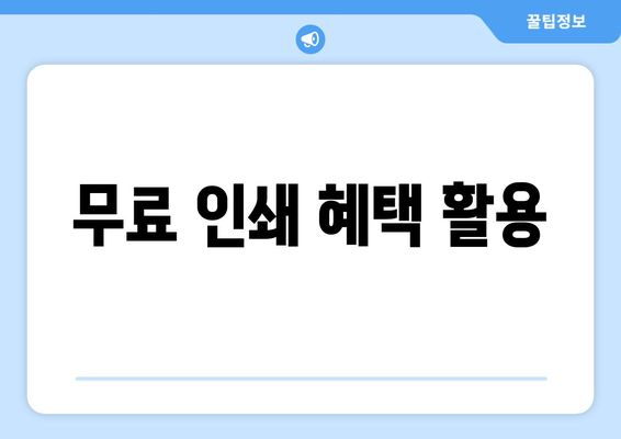 무료 인쇄 혜택 활용