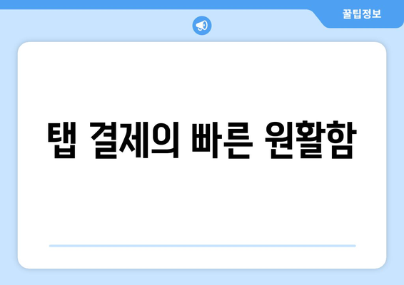 탭 결제의 빠른 원활함