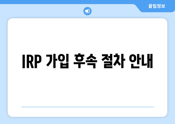 IRP 가입 후속 절차 안내