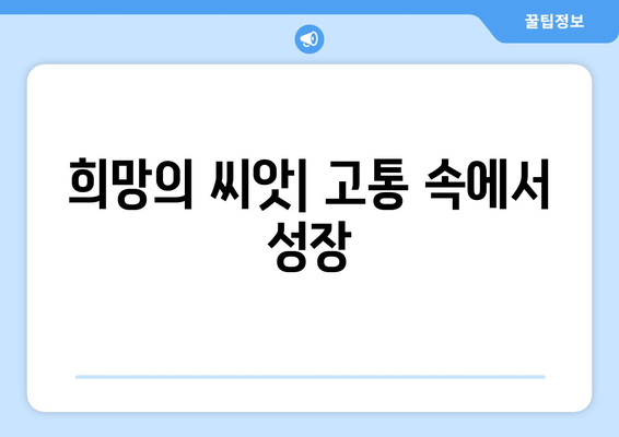 희망의 씨앗| 고통 속에서 성장