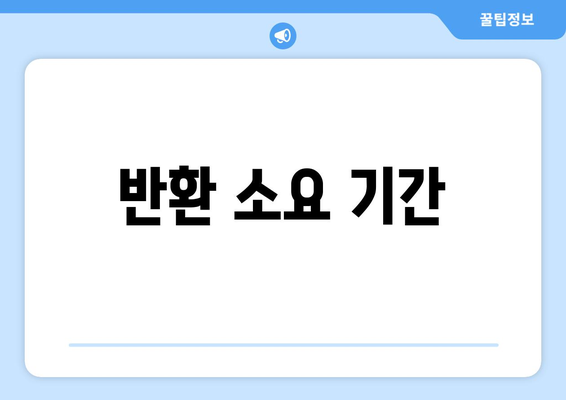 반환 소요 기간