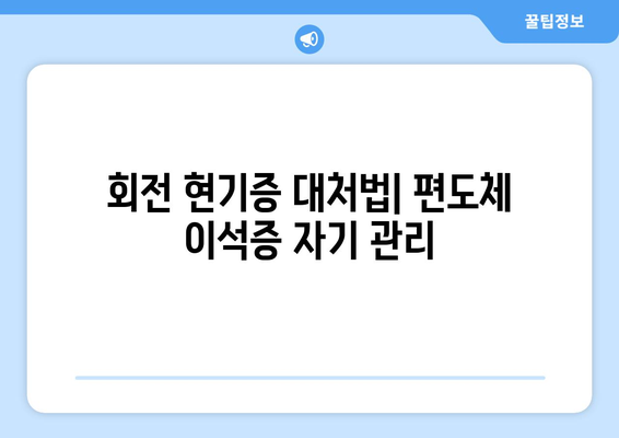 회전 현기증 대처법| 편도체 이석증 자기 관리