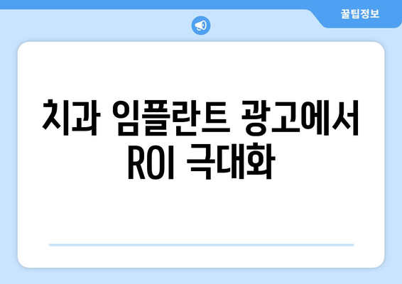 치과 임플란트 광고에서 ROI 극대화