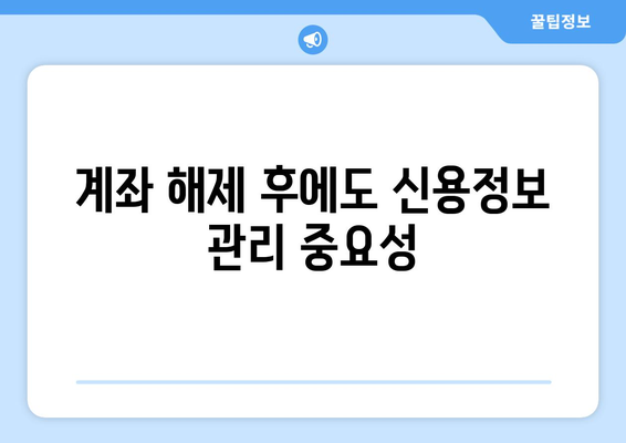 계좌 해제 후에도 신용정보 관리 중요성
