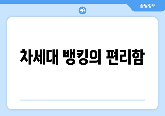 차세대 뱅킹의 편리함