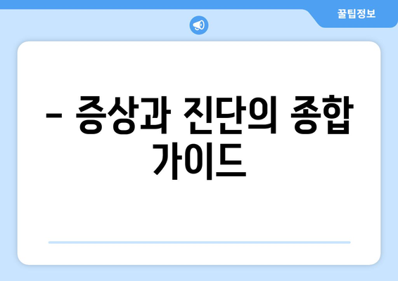 - 증상과 진단의 종합 가이드