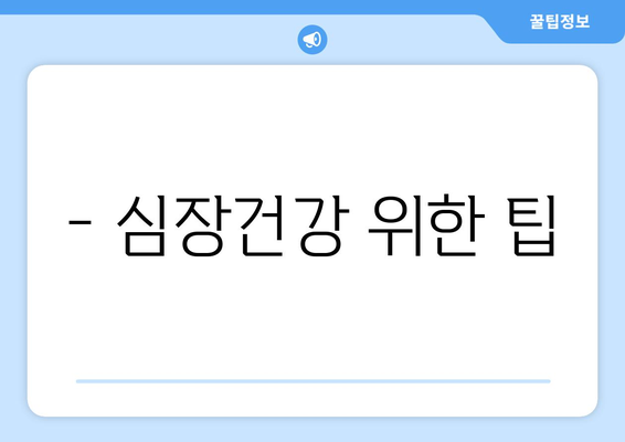 - 심장건강 위한 팁