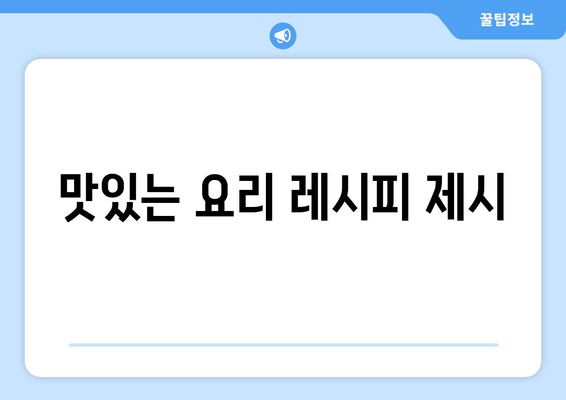 맛있는 요리 레시피 제시