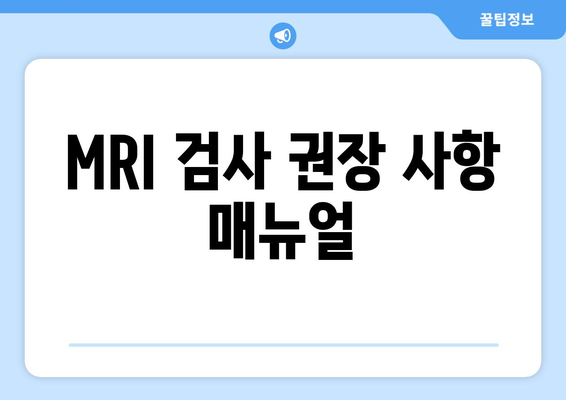 MRI 검사 권장 사항 매뉴얼