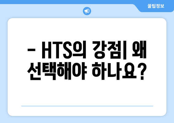 - HTS의 강점| 왜 선택해야 하나요??