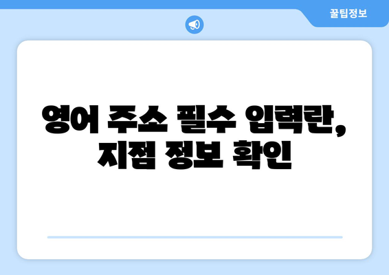 영어 주소 필수 입력란, 지점 정보 확인