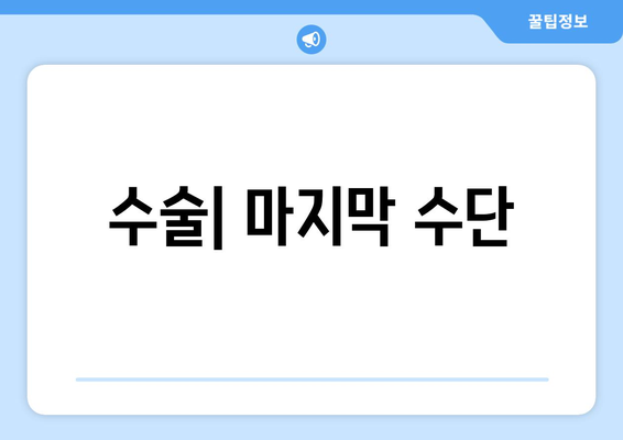 수술| 마지막 수단