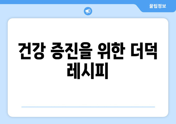 건강 증진을 위한 더덕 레시피