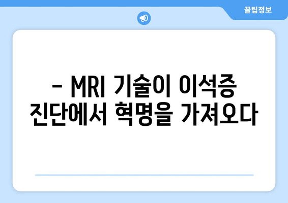 - MRI 기술이 이석증 진단에서 혁명을 가져오다