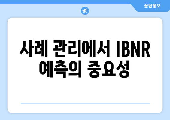 사례 관리에서 IBNR 예측의 중요성