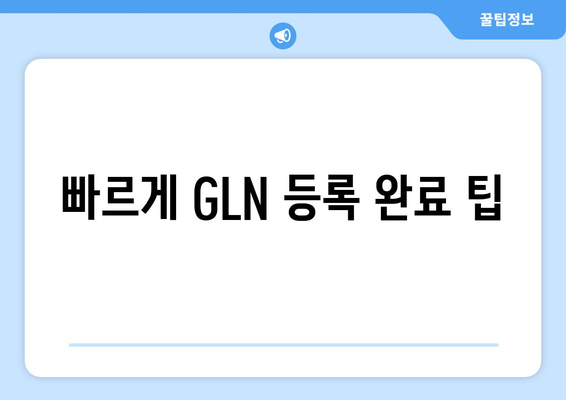 빠르게 GLN 등록 완료 팁