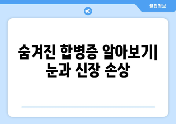 숨겨진 합병증 알아보기| 눈과 신장 손상