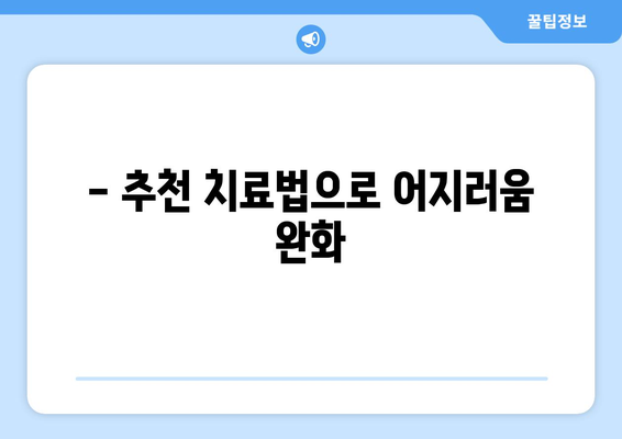 - 추천 치료법으로 어지러움 완화