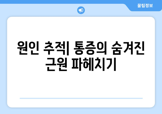 원인 추적| 통증의 숨겨진 근원 파헤치기