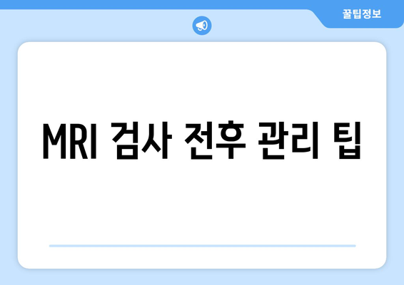 MRI 검사 전후 관리 팁