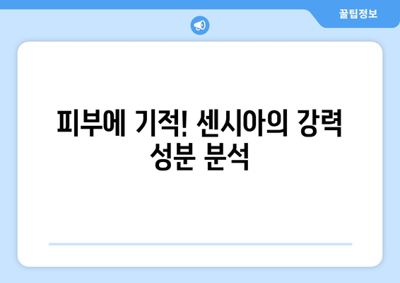 피부에 기적! 센시아의 강력 성분 분석