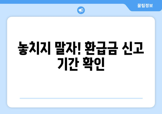 놓치지 말자! 환급금 신고 기간 확인