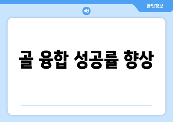 골 융합 성공률 향상