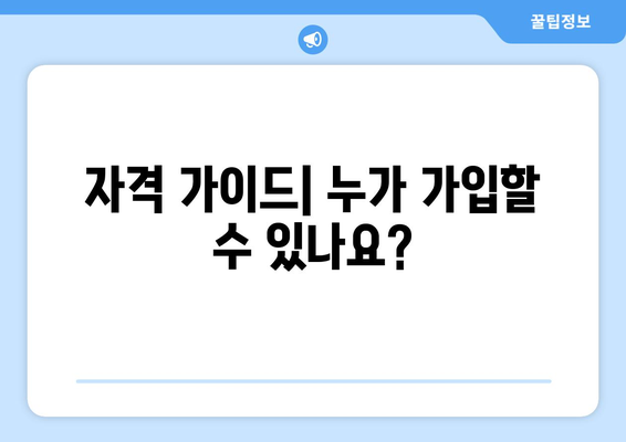 자격 가이드| 누가 가입할 수 있나요?