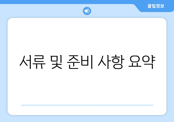 서류 및 준비 사항 요약