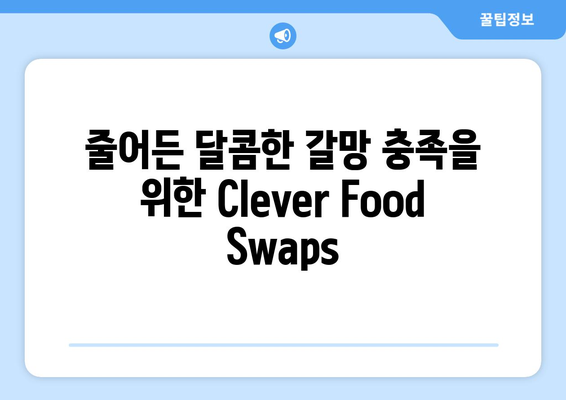 줄어든 달콤한 갈망 충족을 위한 Clever Food Swaps