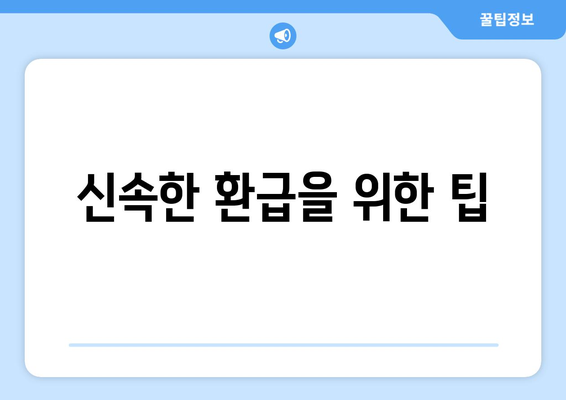 신속한 환급을 위한 팁