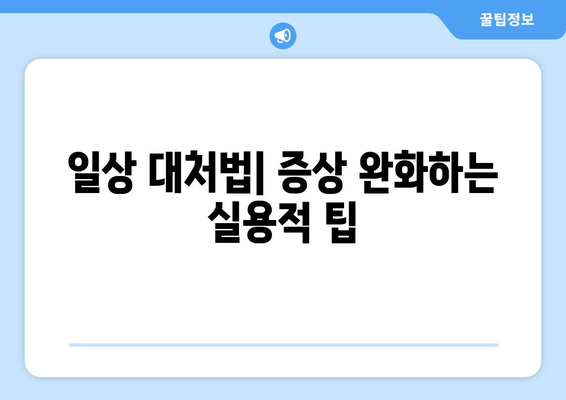 일상 대처법| 증상 완화하는 실용적 팁