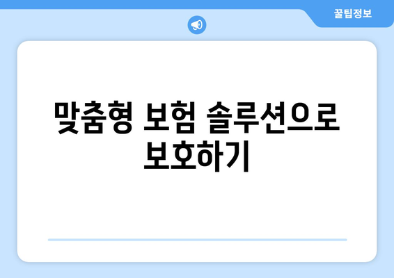 맞춤형 보험 솔루션으로 보호하기