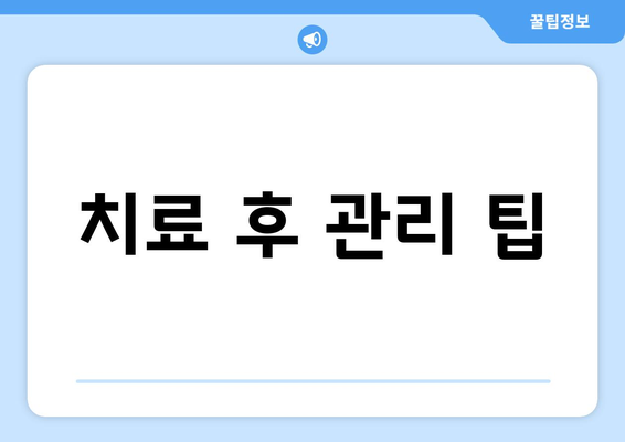 치료 후 관리 팁