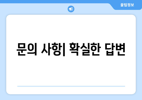 문의 사항| 확실한 답변