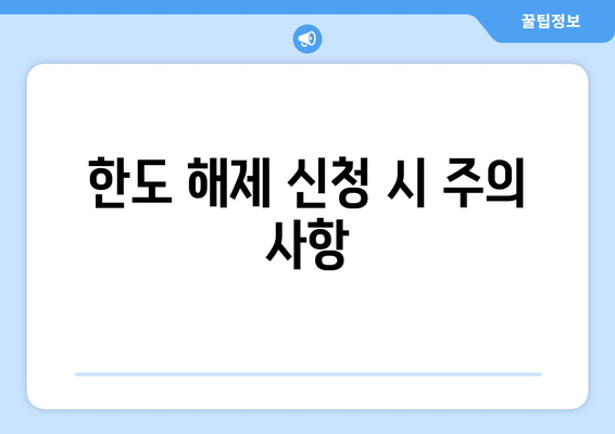 한도 해제 신청 시 주의 사항