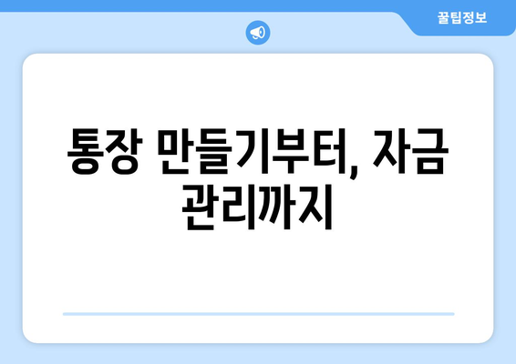 통장 만들기부터, 자금 관리까지