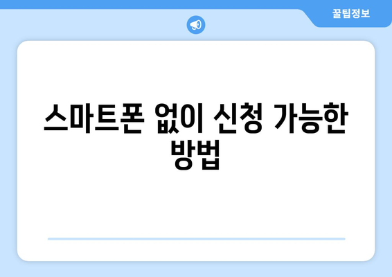 스마트폰 없이 신청 가능한 방법