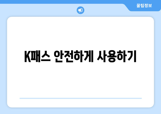 K패스 안전하게 사용하기