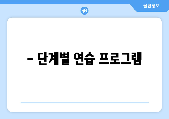 - 단계별 연습 프로그램