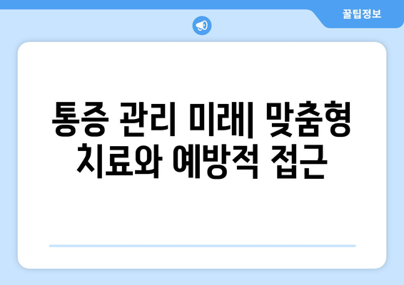 통증 관리 미래| 맞춤형 치료와 예방적 접근