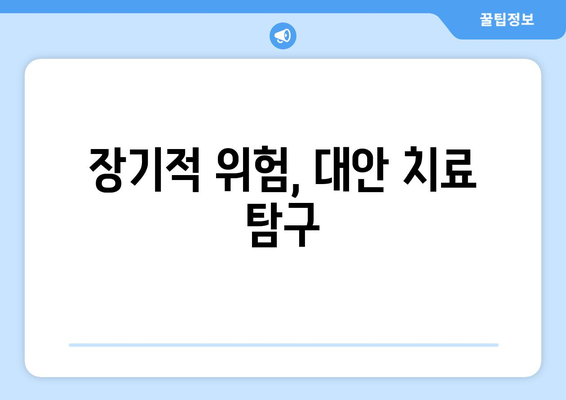 장기적 위험, 대안 치료 탐구