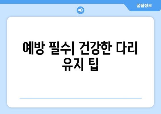 예방 필수| 건강한 다리 유지 팁