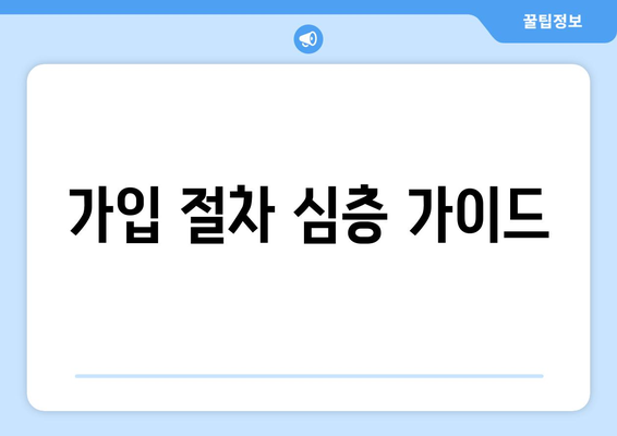 가입 절차 심층 가이드