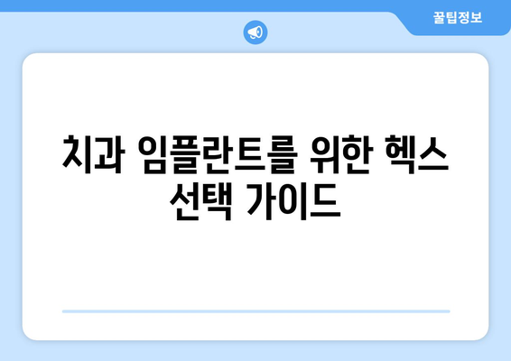 치과 임플란트를 위한 헥스 선택 가이드