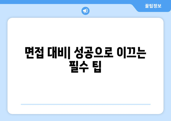 면접 대비| 성공으로 이끄는 필수 팁