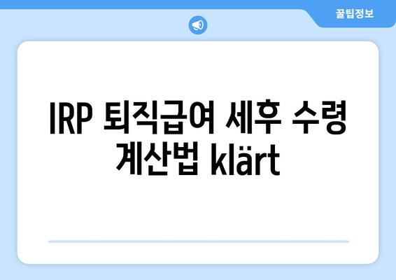 IRP 퇴직급여 세후 수령 계산법 klärt