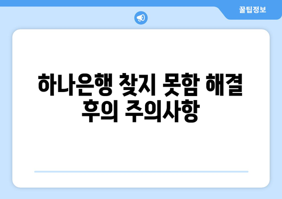 하나은행 찾지 못함 해결 후의 주의사항