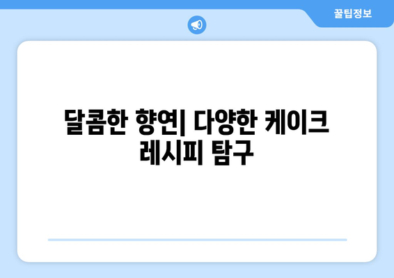 달콤한 향연| 다양한 케이크 레시피 탐구